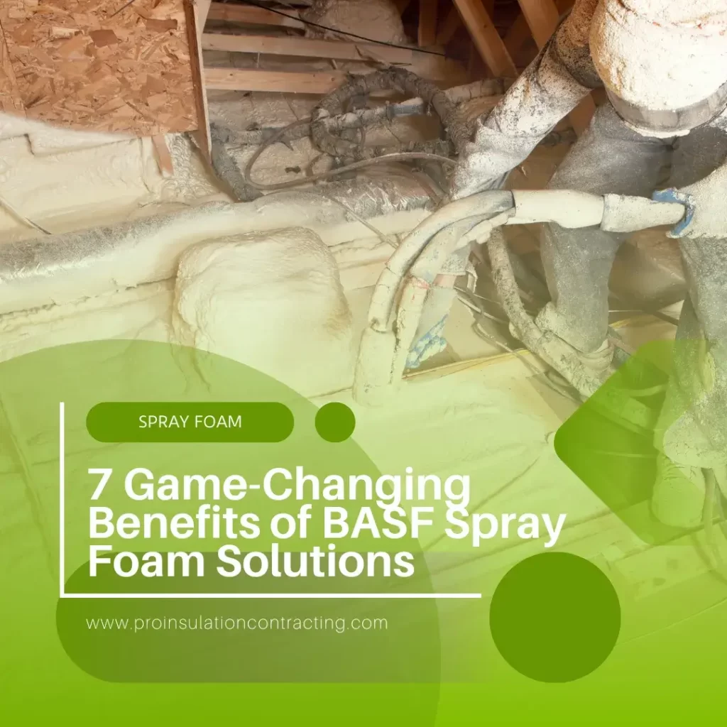 7 Game-Changing Benefits of BASF Spray Foam Solutions (Why Pro Insulation Contracting Trusts Them!)
